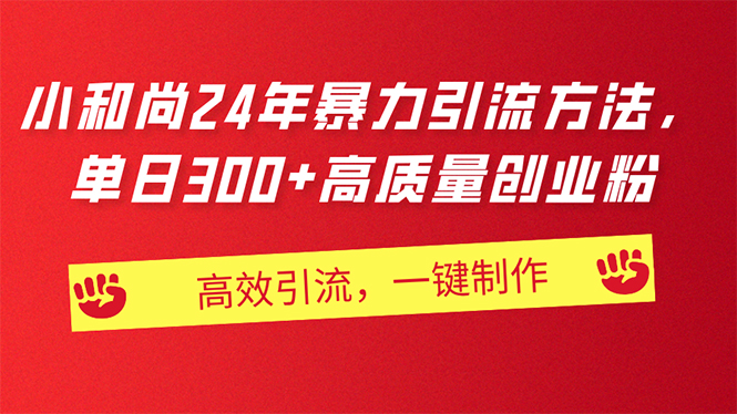 AI小和尚24年暴力引流方法，单日300+高质量创业粉，高效引流，一键制作-轻创圈