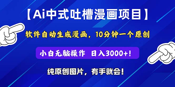 Ai中式吐槽漫画项目，软件自动生成漫画，10分钟一个原创，小白日入3000+-轻创圈