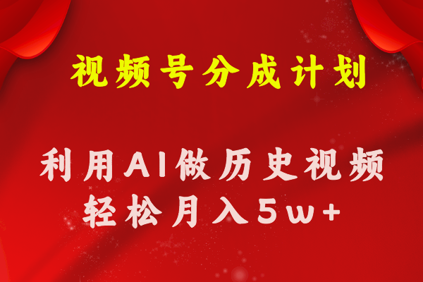 视频号创作分成计划  利用AI做历史知识科普视频 月收益轻松50000+-轻创圈