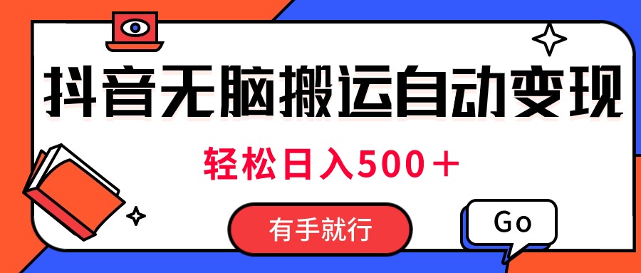 最新抖音视频搬运自动变现，日入500＋！每天两小时，有手就行-轻创圈