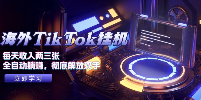 海外TikTok挂机，每天收入两三张，全自动躺赚，彻底 解放双手！-轻创圈