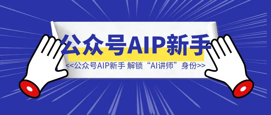 图片[1]-公众号AIP新手，解锁“AI讲师”身份，1小时赚几百块！-伙伴笔记