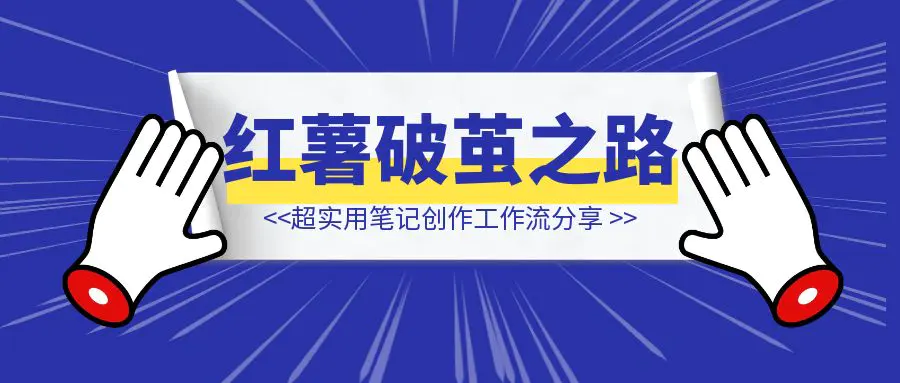 图片[1]-我的小红书破茧之路——单篇笔记耗时 2 天缩短至 2 小时，超实用笔记创作工作流分享-铭创学社