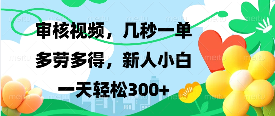 视频审核，新手可做，多劳多得，新人小白一天轻松300+-铭创学社