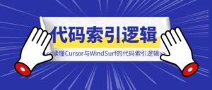 一文读懂Cursor与WindSurf的代码索引逻辑-优创圈