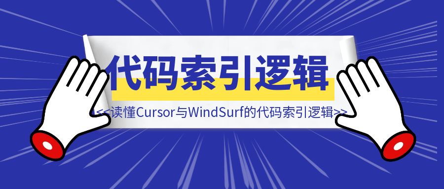 一文读懂Cursor与WindSurf的代码索引逻辑-伙伴笔记