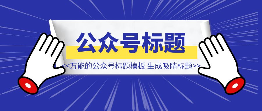 1个万能的公众号标题模板，3分钟生成吸睛标题，让你的文章点击率瞬间翻倍-侠客笔记