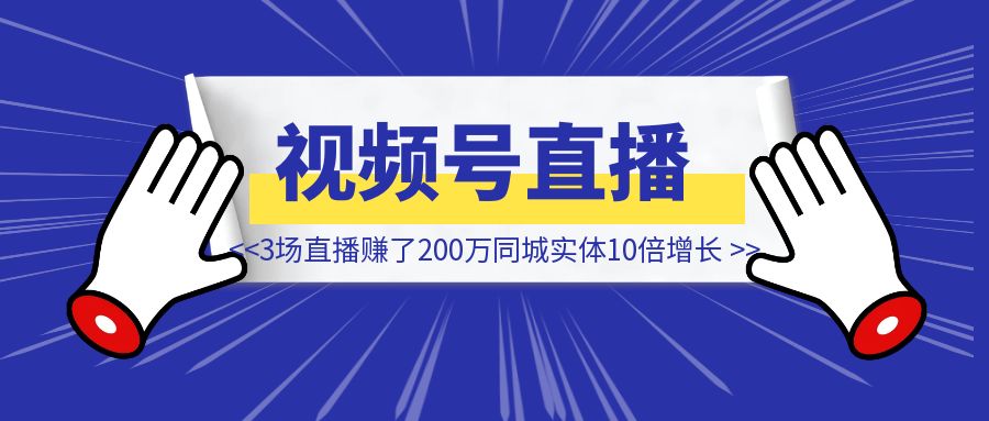 3场直播赚了200万，同城实体10倍增长在视频号-侠客笔记