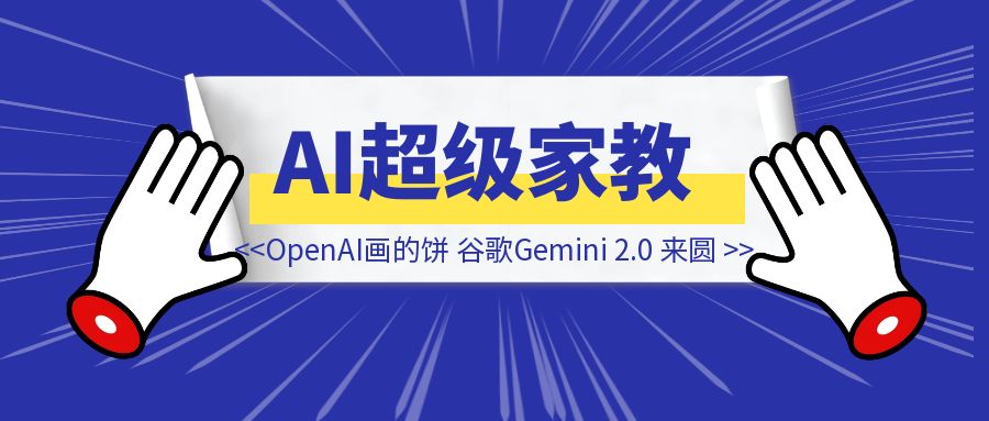 AI 超级家教时刻来了！OpenAI画的饼，谷歌Gemini 2.0 Flash 来圆！-伙伴笔记