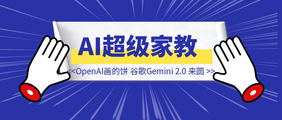 AI 超级家教时刻来了！OpenAI画的饼，谷歌Gemini 2.0 Flash 来圆！-云端奇迹