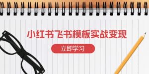 小红书飞书 模板实战变现：小红书快速起号，搭建一个赚钱的飞书模板-优创圈