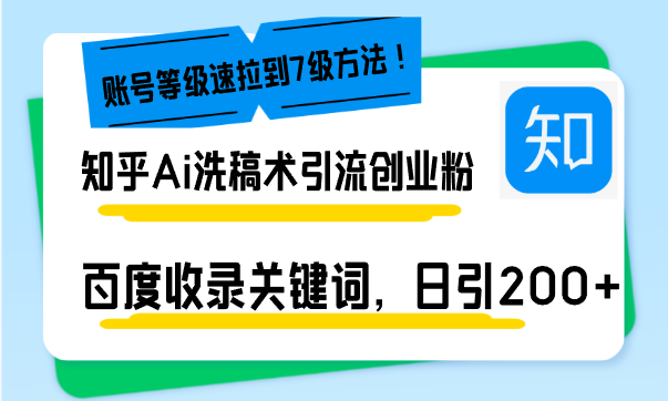 知乎Ai洗稿术引流，日引200+创业粉，文章轻松进百度搜索页，账号等级速-威虎科创