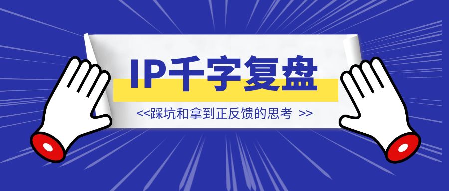 做IP一年的3000字复盘：踩坑和拿到正反馈的思考