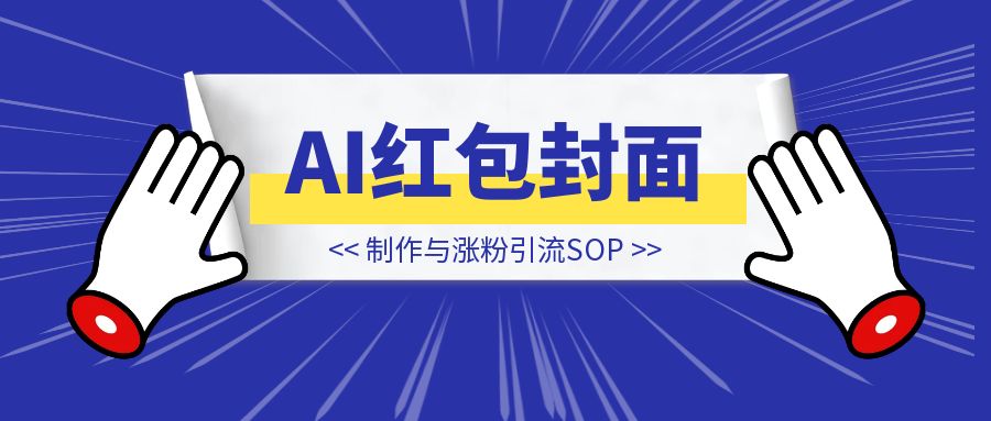 AI红包封面制作与涨粉引流SOP