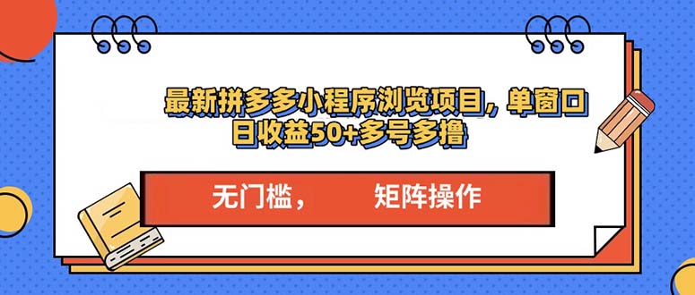 最新拼多多小程序变现项目，单窗口日收益50+多号操作-铭创学社