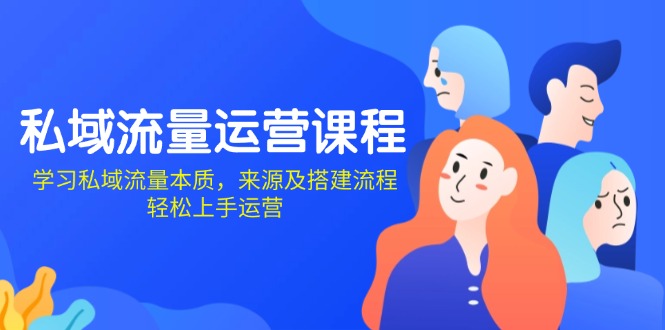私域流量运营课程：学习私域流量本质，来源及搭建流程，轻松上手运营-伙伴笔记