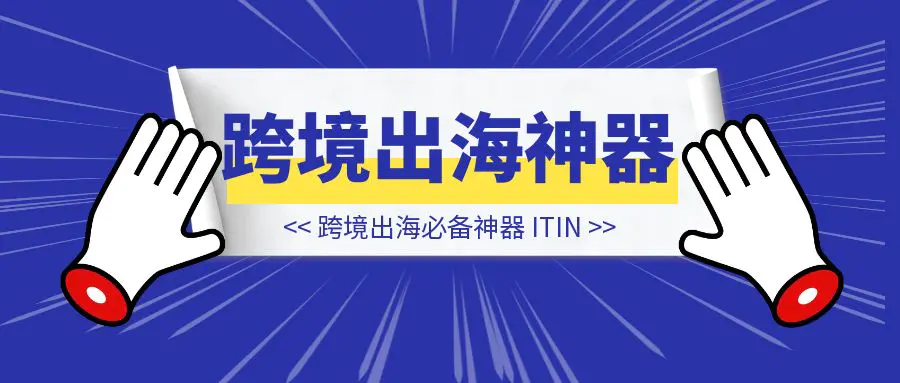 图片[1]-跨境出海必备神器:ITIN