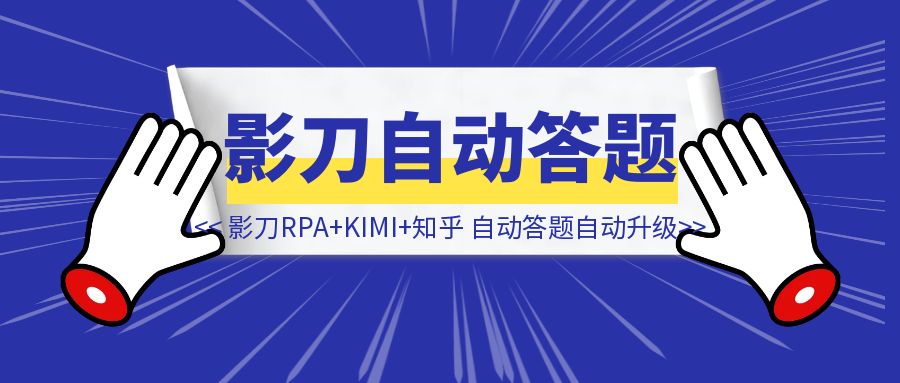 影刀RPA+KIMI+知乎，自动答题，自动升级，满满科技的力量