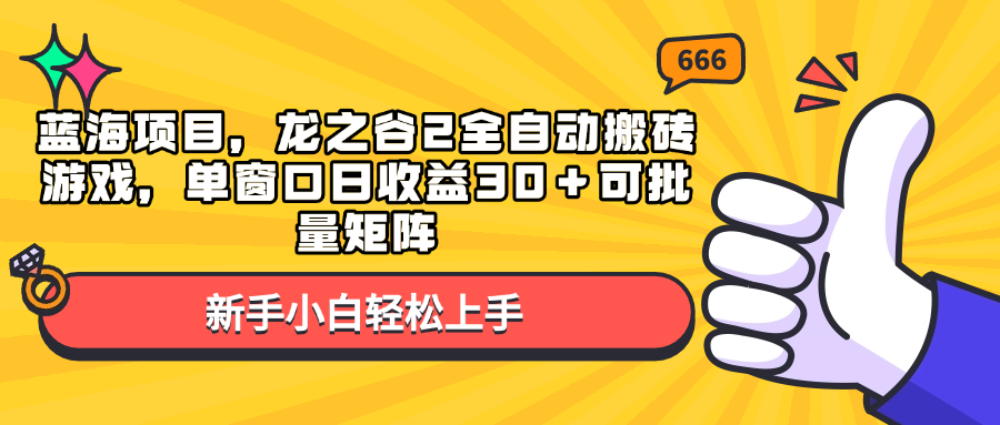 蓝海项目，龙之谷2全自动搬砖游戏，单窗口日收益30＋可批量矩阵-铭创学社