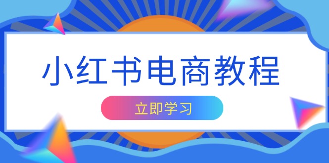 小红书电商教程，掌握帐号定位与内容创作技巧，打造爆款，实现商业变现-创客圈