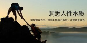 洞悉人性本质，掌握博弈先手，情感职场游刃有余，让你处处领先-优创圈