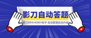 影刀RPA+KIMI+知乎，自动答题，自动升级，满满科技的力量-优创圈