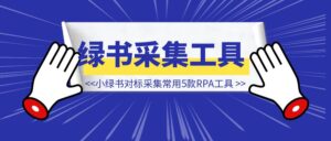 小绿书对标采集常用5款RPA工具-优创圈