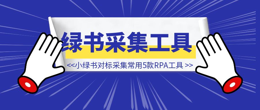 小绿书对标采集常用5款RPA工具