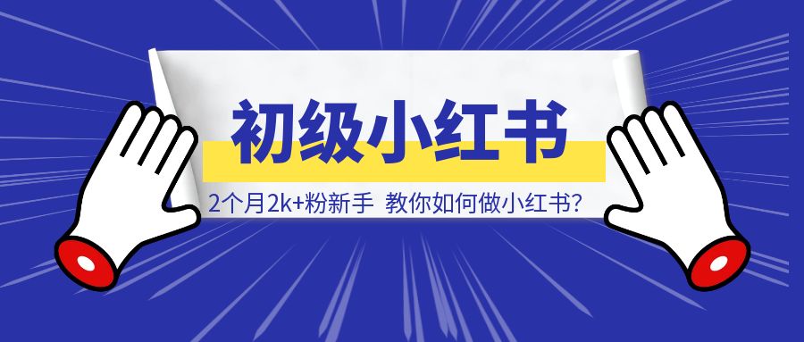 2个月2k+粉新手，教你如何做小红书？