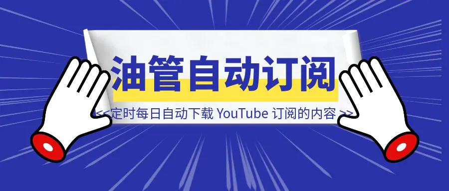 图片[1]-【工具】定时每日自动下载 YouTube 订阅频道的最新内容-创富新天地