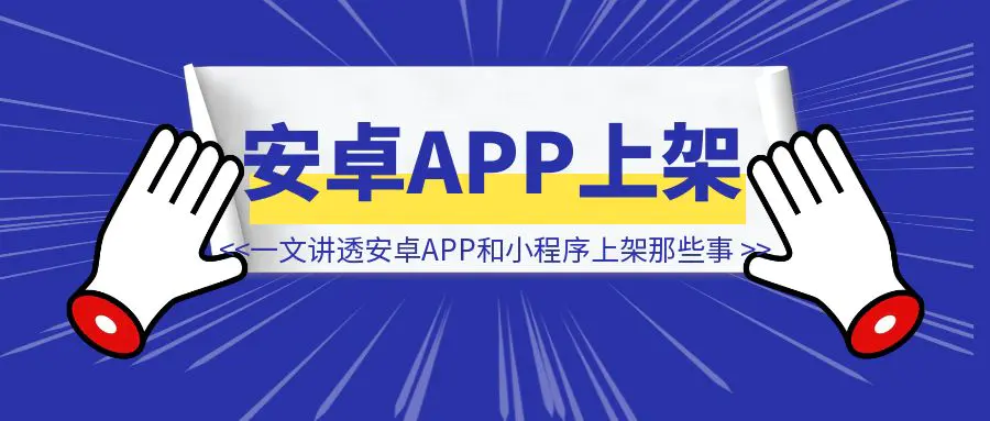 图片[1]-从0到1：一文讲透安卓APP和小程序上架那些事