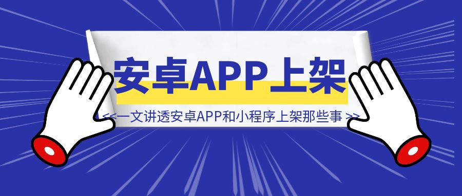 从0到1：一文讲透安卓APP和小程序上架那些事