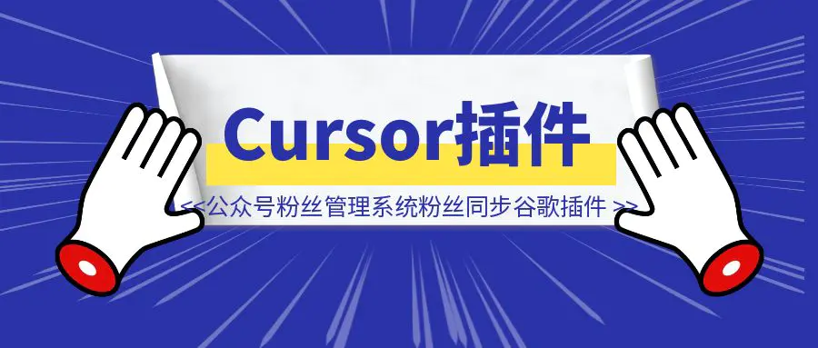 图片[1]-Cursor编程1天上线公众号粉丝管理系统和粉丝同步谷歌插件-优创圈