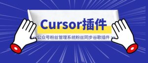 Cursor编程1天上线公众号粉丝管理系统和粉丝同步谷歌插件-优创圈