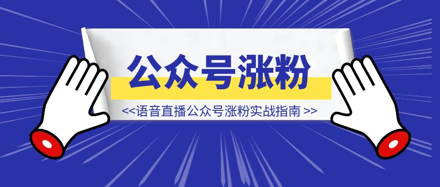 语音直播公众号涨粉实战指南-侠客笔记