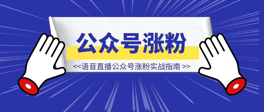 图片[1]-语音直播公众号涨粉实战指南-伙伴笔记