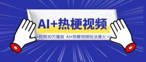一条视频30万播放，AI+热梗视频玩法爆火，附教程-优创圈