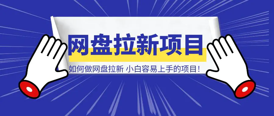 图片[1]-如何做网盘拉新，新人小白最容易上手的项目！【附详细教程】-侠客笔记