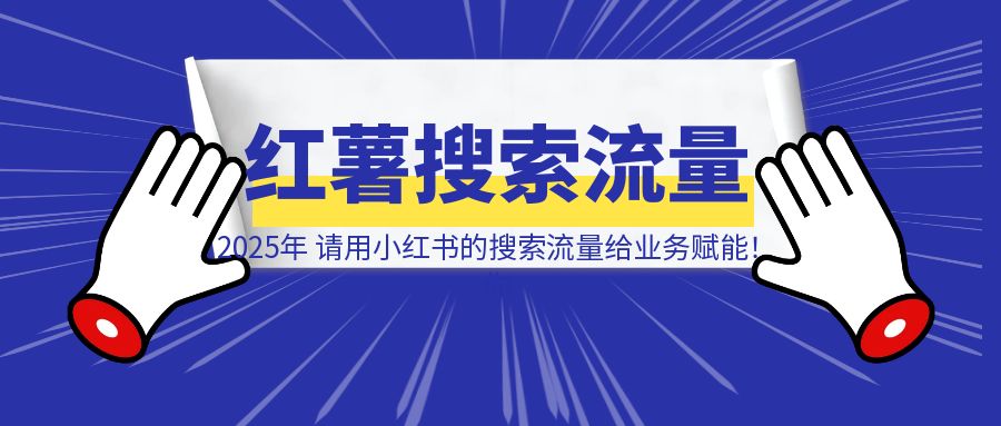 2025年，请用小红书的搜索流量给业务赋能！