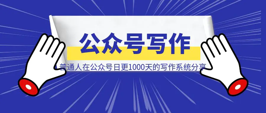 图片[1]-一个普通人在公众号日更1000天的写作系统分享-创富新天地