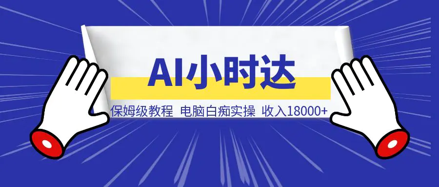 图片[1]-保姆级教程，电脑白痴实操，做ai小时达直播带货，40几天，收入18000+（附步骤实操图）-清创圈