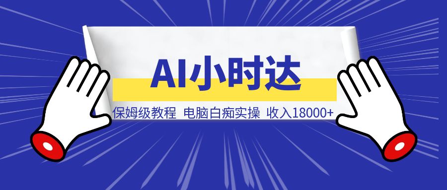 保姆级教程，电脑白痴实操，做ai小时达直播带货，40几天，收入18000+（附步骤实操图）-创客圈