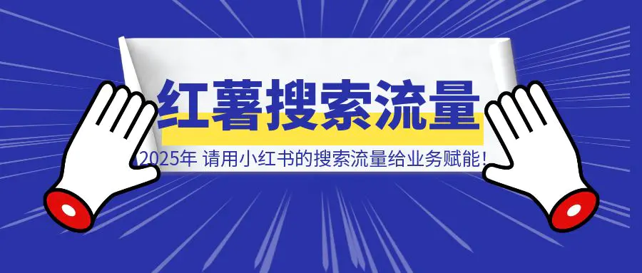 图片[1]-2025年，请用小红书的搜索流量给业务赋能！-威虎科创