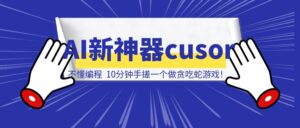 AI 新神器 Cusor，不懂编程， 10分钟手搓一个做贪吃蛇游戏！-优创圈