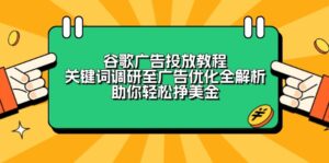 谷歌广告投放教程：关键词调研至广告优化全解析，助你轻松挣美金-优创圈