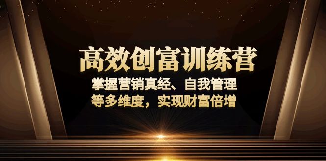 高效创富训练营：掌握营销真经、自我管理等多维度，实现财富倍增-速富圈