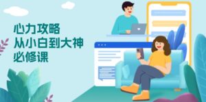 心力 攻略，从小白到大神必修课，技能与心力独立，助你自信从容面对挑战-优创圈