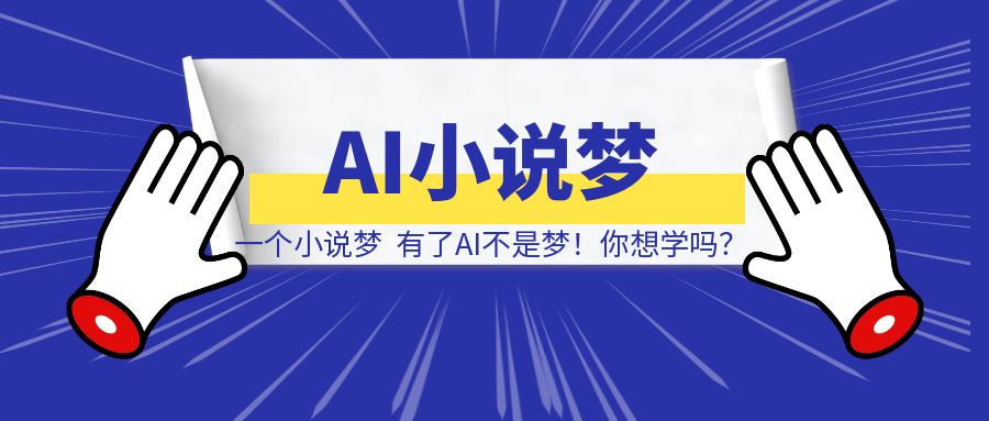 我有一个小说梦，有了AI不是梦！你想学吗？-伙伴笔记
