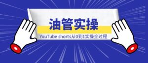 YouTube shorts从0到1实操全过程-优创圈