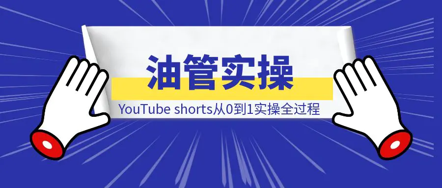 图片[1]-YouTube shorts从0到1实操全过程-清创圈